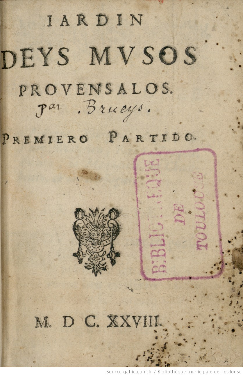 Claude Brueys, <cite>Lou Jardin deys Musos provençalos. Ou recueil de plusieurs pessos en vers provençaus, recuillidos deys obros deys plus doctes poëtos d'aquest pays.</cite> [Marseille] : [C. Garcin], 1665, 386 p. : fig. gr. s. b ; in-12°, Toulouse, Bibliothèque d’étude et du patrimoine, Res. D XVII 297 